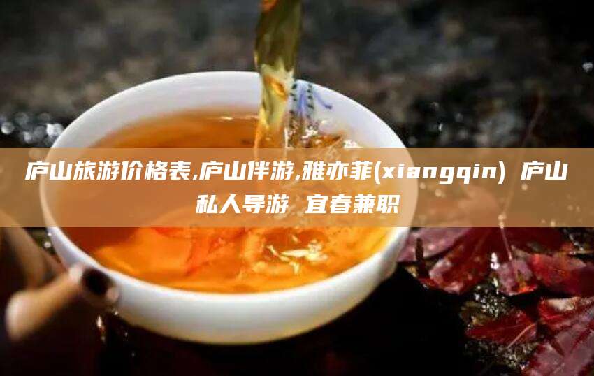 攀枝花庐山旅游价格表,庐山伴游,雅亦菲(xiangqin) 庐山私人导游 宜春兼职